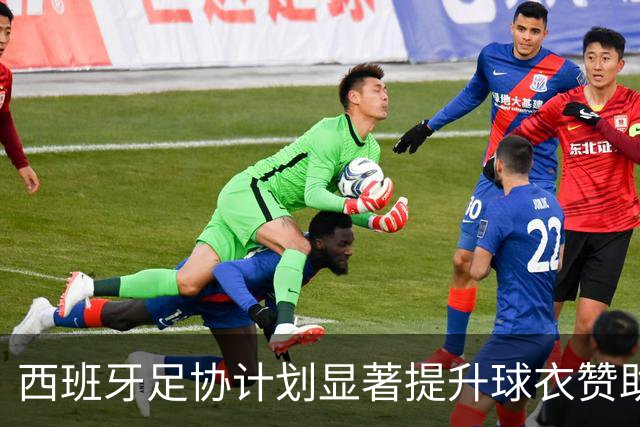 西班牙足协计划显著提升球衣赞助收入以匹配竞技成就